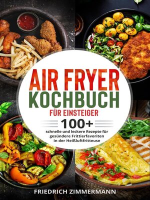 cover image of Air Fryer Kochbuch für Einsteiger. 100+ schnelle und leckere Rezepte für gesündere Frittierfavoriten in der Heißluftfritteuse
